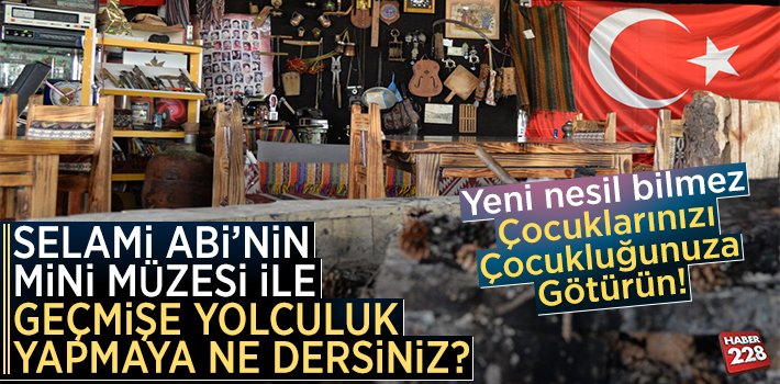 Selami Abi’nin “Mini Müze”si ile Geçmişe Yolculuk Yapmaya Ne Dersiniz?