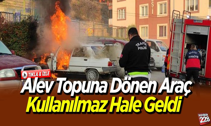 Alev topuna dönen araç kullanılmaz hale geldi