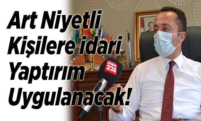 Art niyetli kişilere idari yaptırım uygulanacak