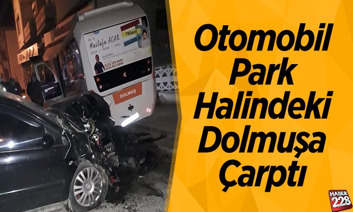 Otomobil park halindeki dolmuşa çarptı