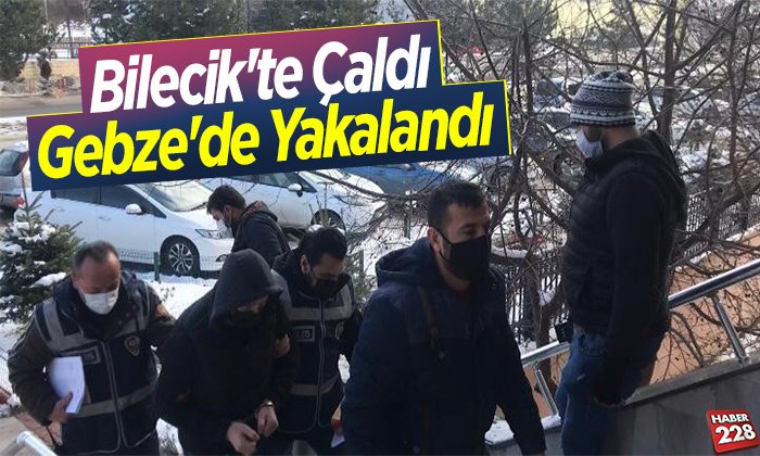 Bilecikte çaldı Gebzede yakalandı