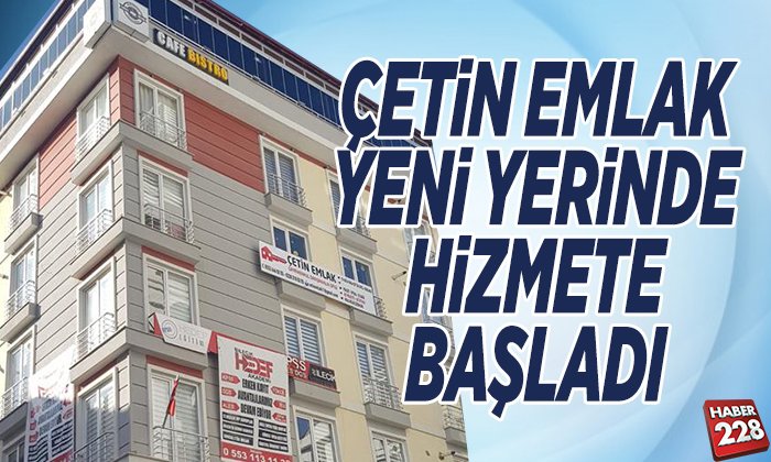 ÇETİN EMLAK YENİ YERİNDE HİZMETE BAŞLADI