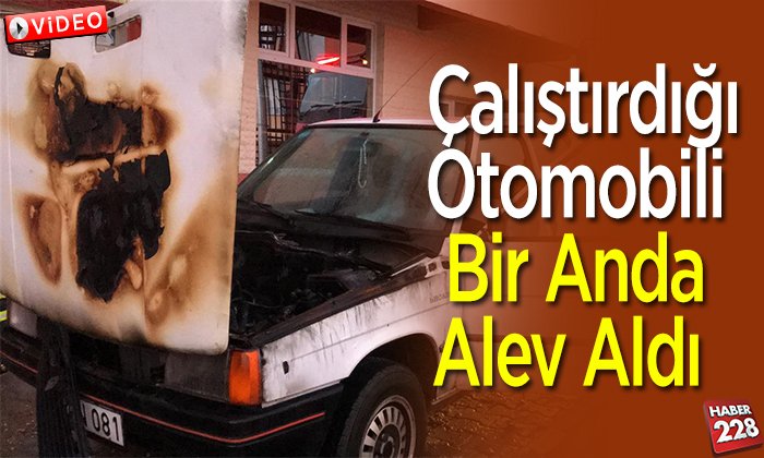 Çalıştırdığı otomobili bir anda alev aldı