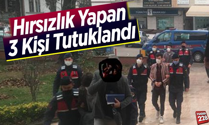 Hırsızlık yapan 3 kişi tutuklandı