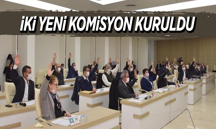 İKİ YENİ KOMİSYON KURULDU