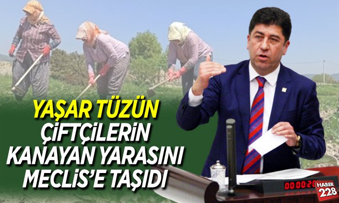 YAŞAR TÜZÜN ÇİFTÇİLERİN KANAYAN YARASINI MECLİSE TAŞIDI