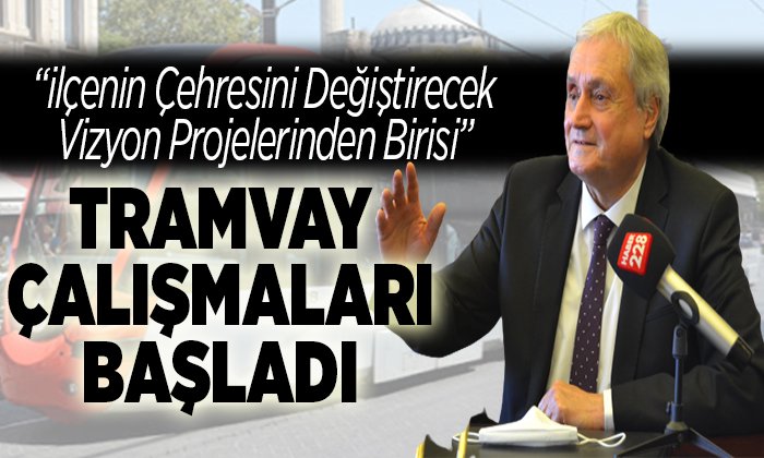 TRAMVAY ÇALIŞMALARI BAŞLADI