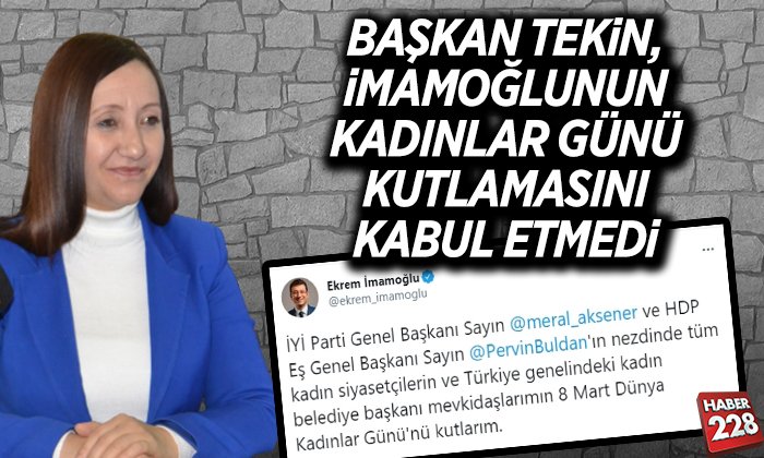 BAŞKAN TEKİN, İMAMOĞLUNUN KADINLAR GÜNÜ KUTLAMASINI KABUL ETMEDİ
