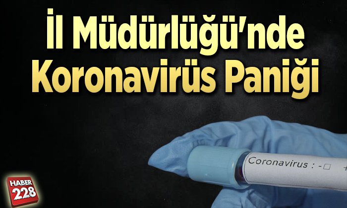 İl Müdürlüğü’nde koronavirüs paniği