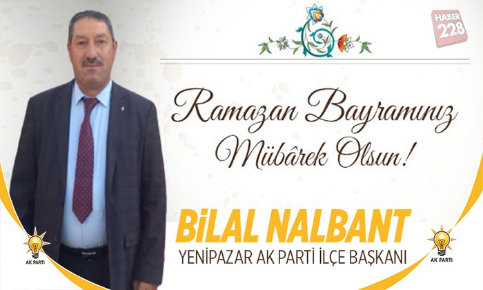 AK Parti Yenipazar İlçe Başkanı Bilal Nalbant’ın Ramazan Bayramı Mesajı