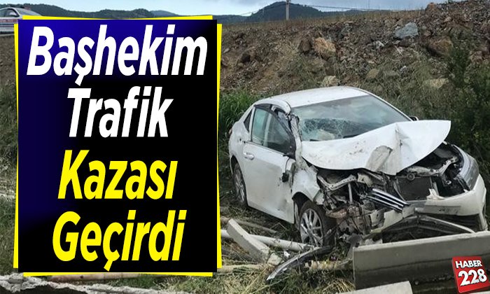Başhekim trafik kazası geçirdi