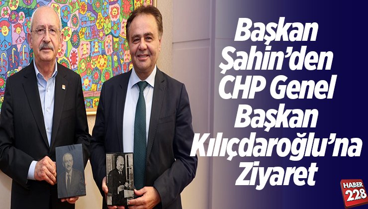 Başkan Şahinden CHP Genel Başkan Kılıçdaroğluna ziyaret