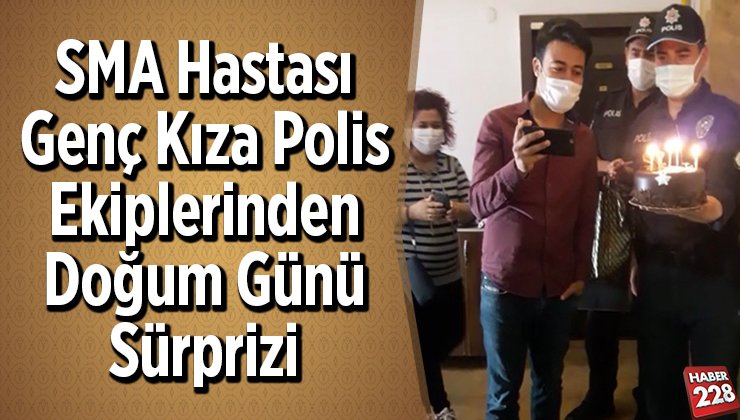 SMA hastası genç kıza polis ekiplerinden doğum günü sürprizi