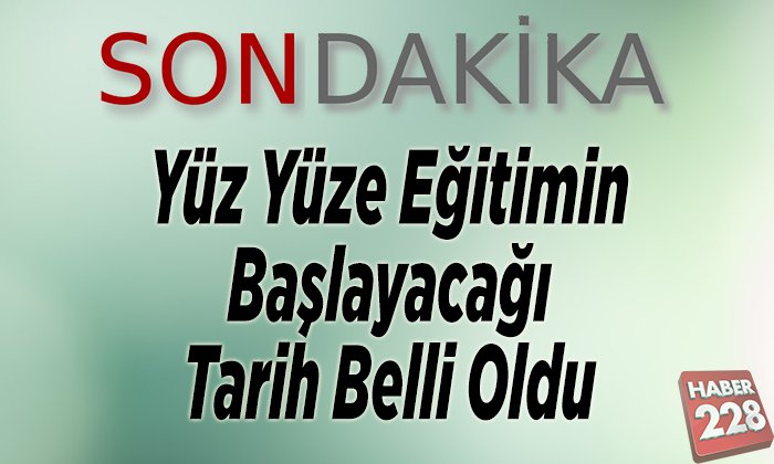 Yüz yüze eğitimin başlayacağı tarih belli oldu