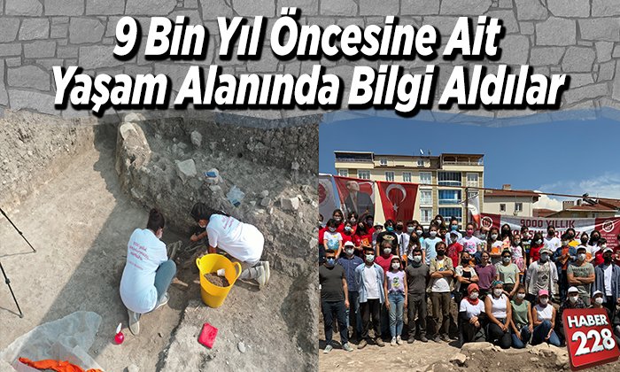 9 bin yıl öncesine ait yaşam alanında bilgi aldılar