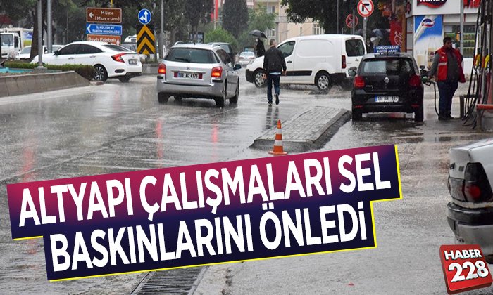 ALTYAPI ÇALIŞMALARI SEL BASKINLARINI ÖNLEDİ
