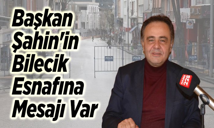Başkan Şahinin Bilecik Esnafına Mesaj Var
