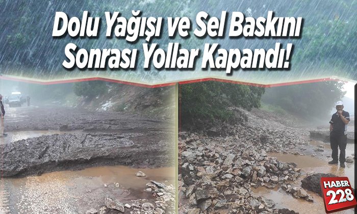 Dolu yağışı ve sel baskını sonrası yollar kapandı
