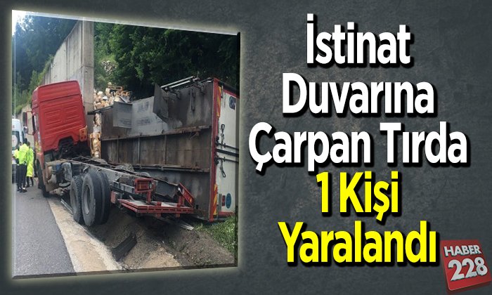 İstinat duvarına çarpan tırda 1 kişi yaralandı