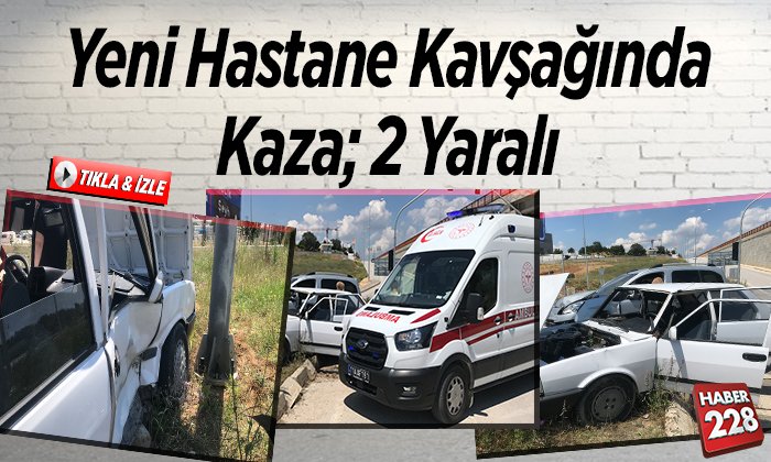 Yeni hastane kavşağında kaza 2 yaralı