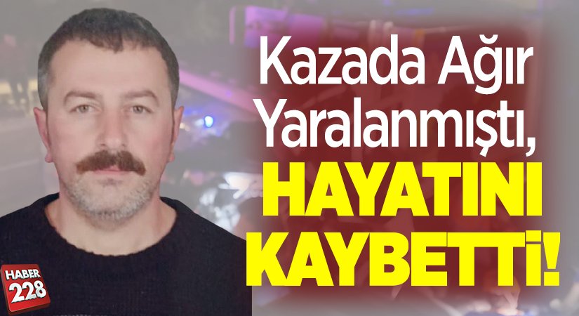 Kazada ağır yaralanmıştı hayatını kaybetti