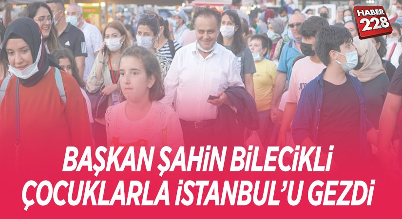 BAŞKAN ŞAHİN BİLECİKLİ ÇOCUKLARLA İSTANBULU GEZDİ