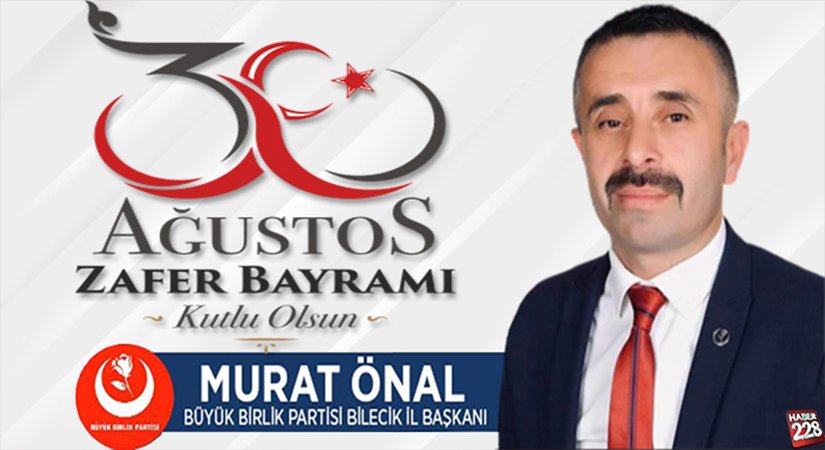 MKYK Üyesi Büyük Birlik Partisi Bilecik İl Başkanı Murat Önal’ın 30 Ağustos Mesajı