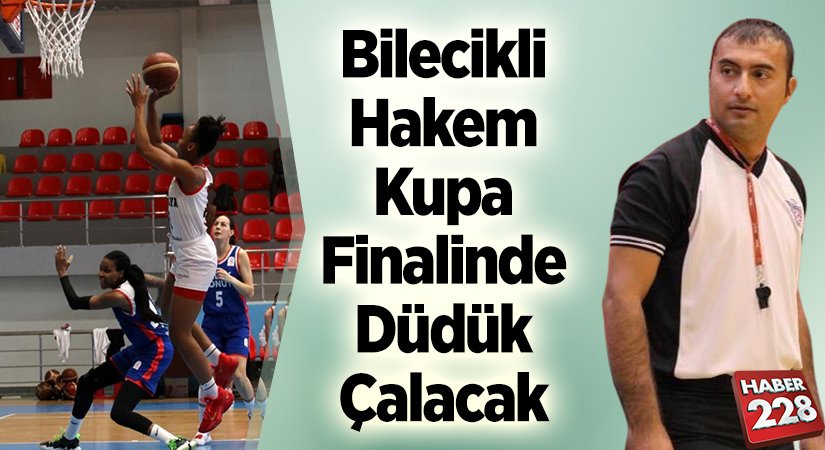Bilecikli Hakem Kupa Finalinde Düdük Çalacak