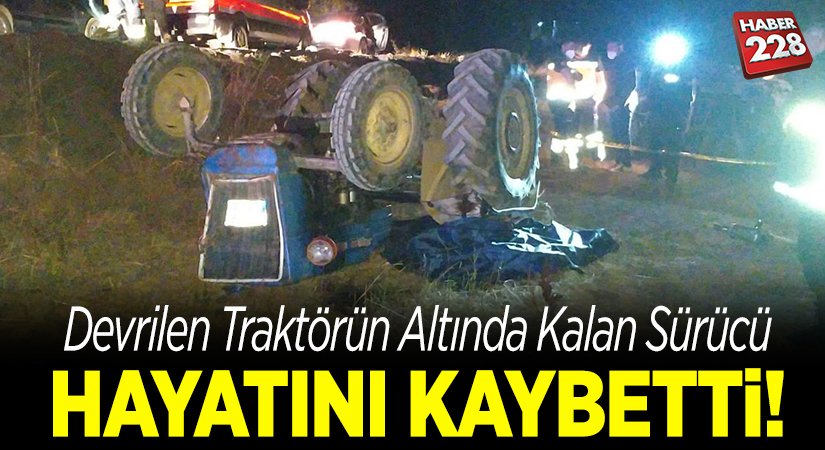 Devrilen traktörün altında kalan sürücü öldü