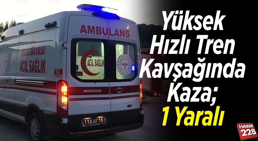 Yüksek Hızlı Tren Kavşağında Kaza 1 Yaralı