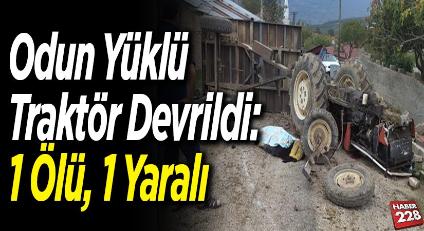 Odun yüklü traktör devrildi 1 ölü 1 yaralı