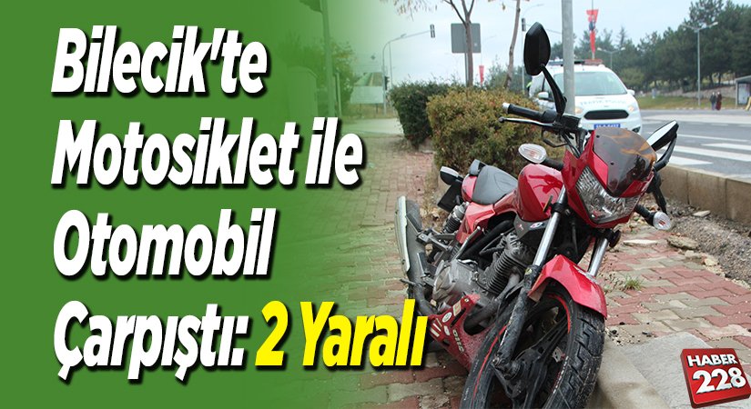 Bilecikte motosiklet ile otomobil Çarpıştı 2 Yaralı