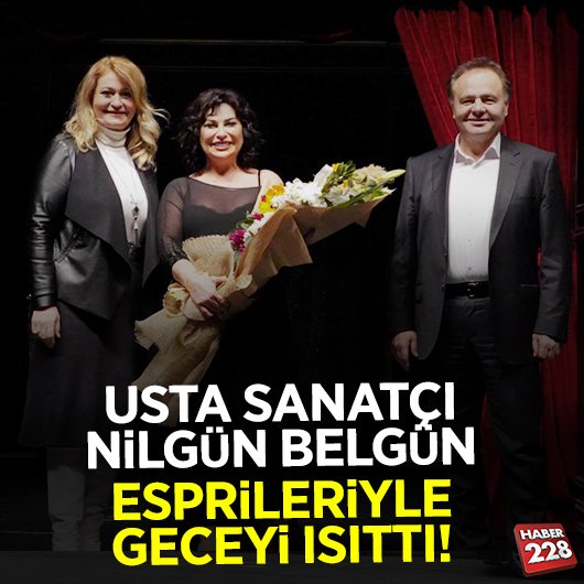 USTA SANATÇI NİLGÜN BELGÜN ESPRİLERİYLE GECEYİ ISITTI!