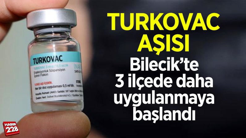 Turkovac aşısı Bilecik’te 3 ilçede daha uygulanmaya başlandı