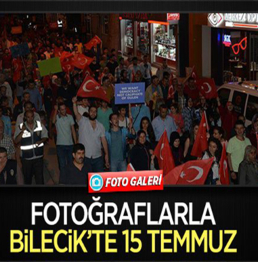 BİLECİK'TE 15 TEMMUZ [FOTO GALERİ]