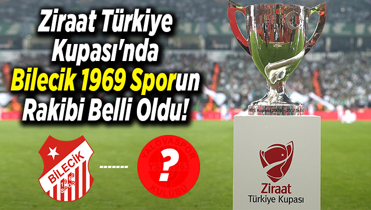 Ziraat Türkiye Kupası’nda Bilecik 1969 Sporun Rakibi Belli Oldu!