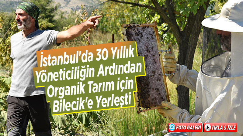 İstanbul’da 30 yıllık yöneticiliğin ardından organik tarım için Bilecik’e yerleşti