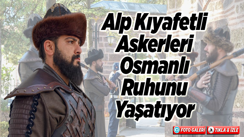 Alp kıyafetli askerleri Osmanlı ruhunu yaşatıyor