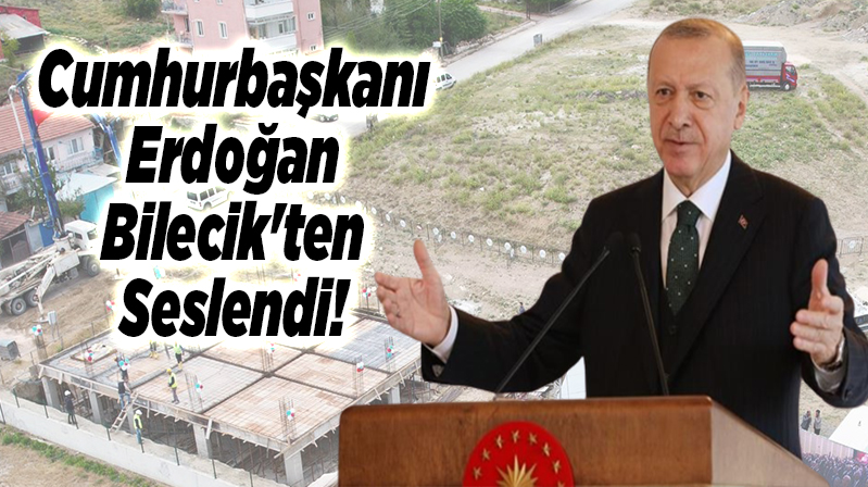 Cumhurbaşkanı Erdoğan Bilecik’ten Seslendi!