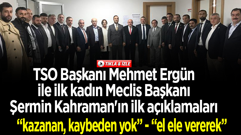 TSO Başkanı Mehmet Ergün ve Meclis Başkanı Şermin Kahraman’ın ilk açıklamaları