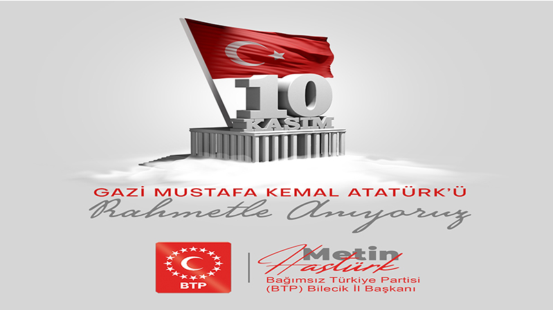 Bağımsız Türkiye Partisi BTP Bilecik il Başkanı Metin Hastürk’ün 10 Kasım Mesajı