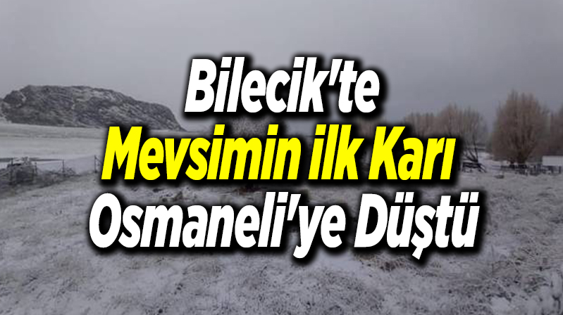 Bilecikte mevsimin ilk karı Osmaneliye düştü