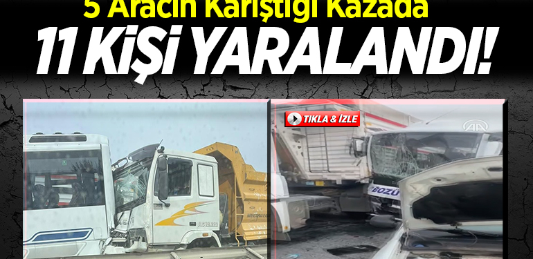5 aracın karıştığı kazada 11 kişi yaralandı