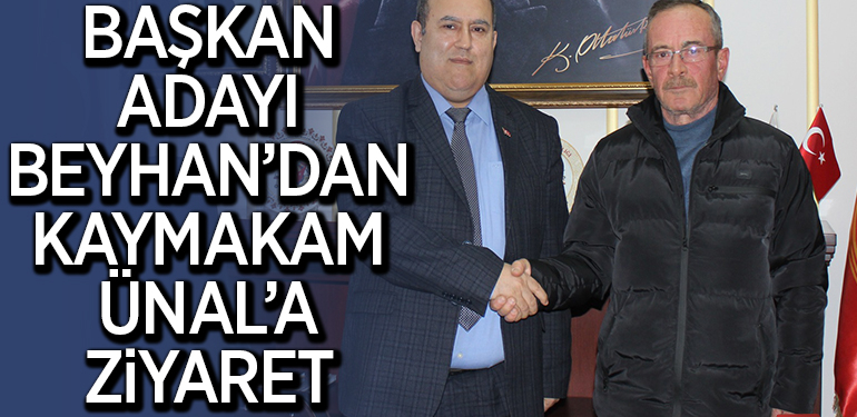 BAŞKAN ADAYI BEYHAN’DAN KAYMAKAM ÜNAL’A ZİYARET