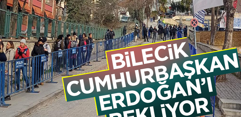 BİLECİK CUMHURBAŞKANI ERDOĞAN’I BEKLİYOR
