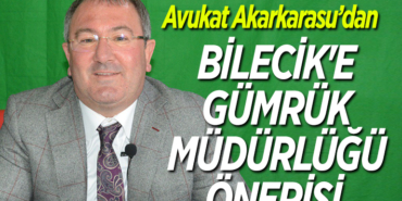 BİLECİK'E GÜMRÜK MÜDÜRLÜĞÜ ÖNERİSİ 