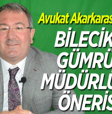 BİLECİK'E GÜMRÜK MÜDÜRLÜĞÜ ÖNERİSİ 