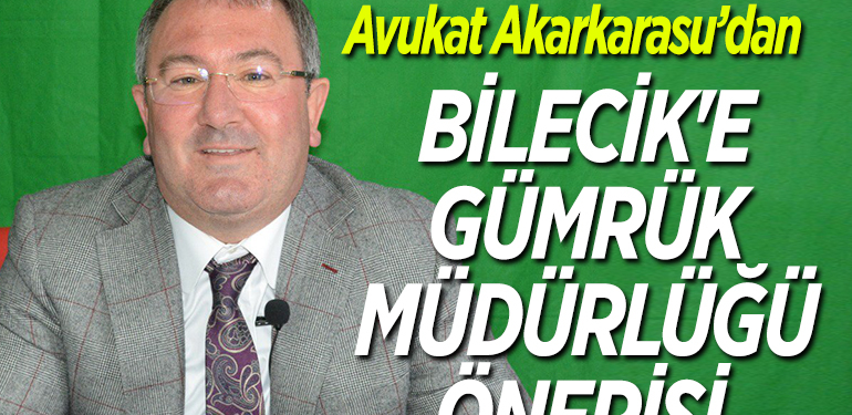 BİLECİK’E GÜMRÜK MÜDÜRLÜĞÜ ÖNERİSİ 