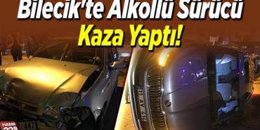 Bilecik'te Alkollü Sürücü Kaza Yaptı!
