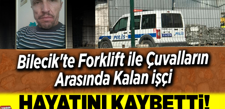 Bilecik’te forklift ile çuvalların arasında kalan işçi hayatını kaybetti